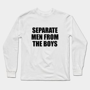 Separate men from the boys Long Sleeve T-Shirt